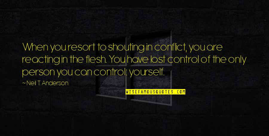 Reacting Quotes By Neil T. Anderson: When you resort to shouting in conflict, you Reacting Quotes By Neil T. Anderson: When you resort to shouting in conflict, you