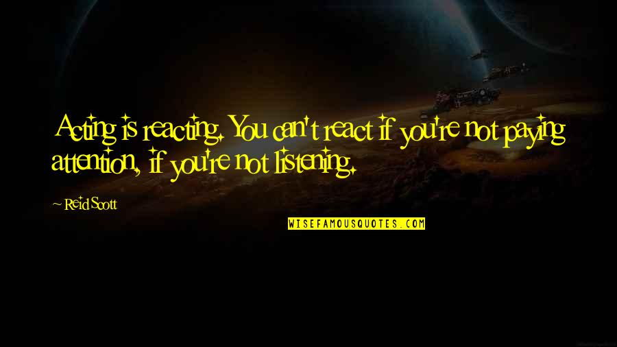 Reacting Quotes By Reid Scott: Acting is reacting. You can't react if you're