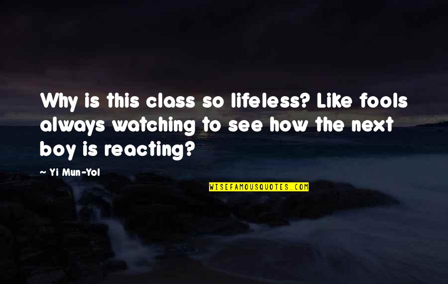 Reacting Quotes By Yi Mun-Yol: Why is this class so lifeless? Like fools Reacting Quotes By Yi Mun-Yol: Why is this class so lifeless? Like fools
