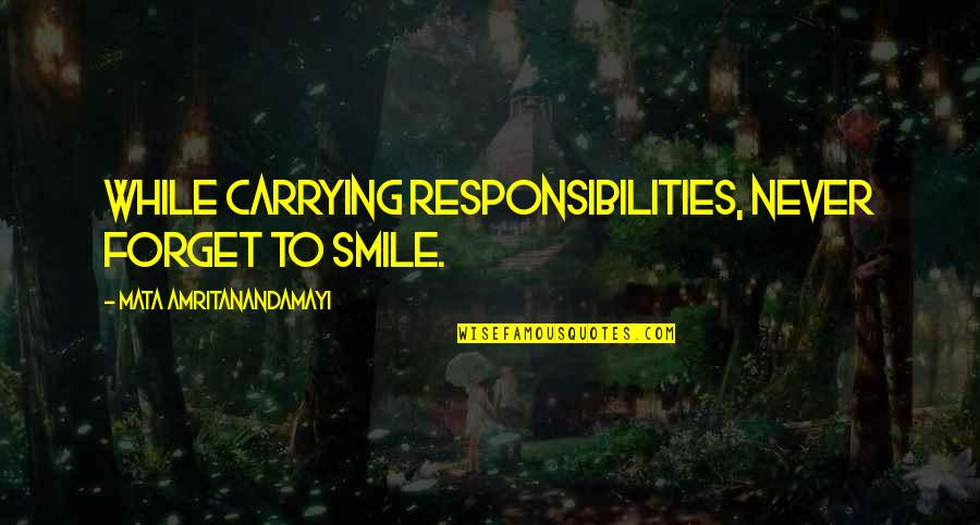 Reacting To Negativity Quotes By Mata Amritanandamayi: While carrying responsibilities, never forget to smile.