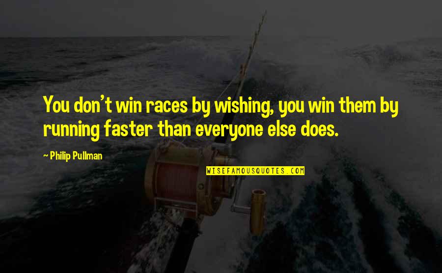 Reacting To Other People Quotes By Philip Pullman: You don't win races by wishing, you win