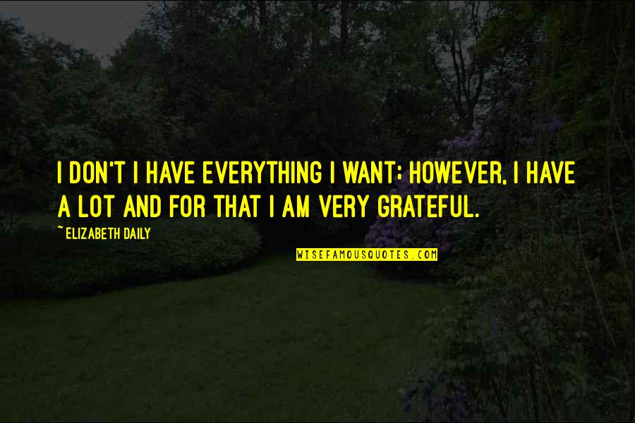 Reacting Without Thinking Quotes By Elizabeth Daily: I don't I have everything I want; however,