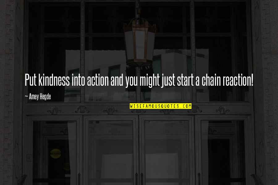 Reaction Action Quotes By Amey Hegde: Put kindness into action and you might just