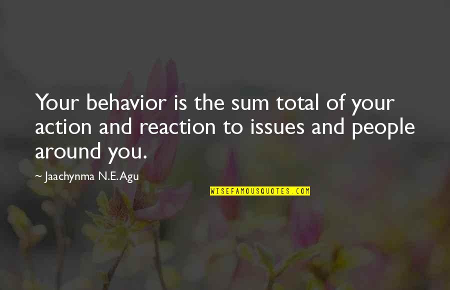 Reaction Action Quotes By Jaachynma N.E. Agu: Your behavior is the sum total of your