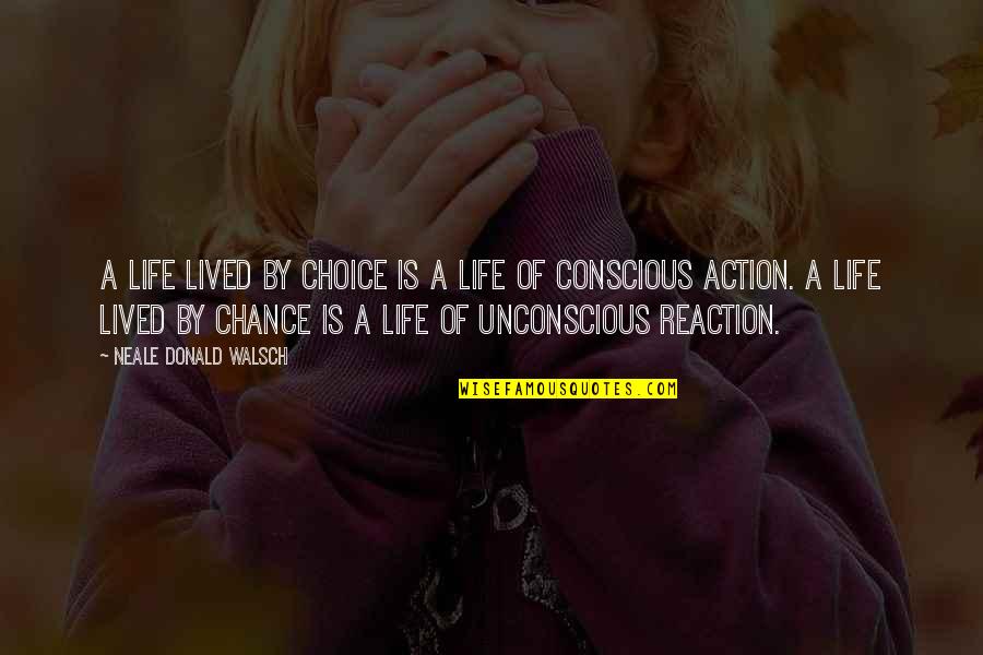 Reaction Action Quotes By Neale Donald Walsch: A life lived by choice is a life