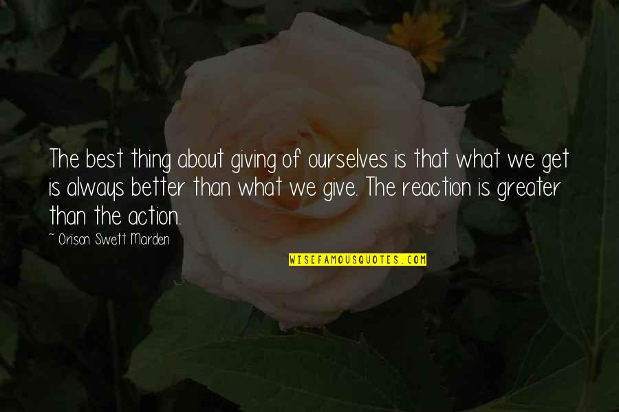 Reaction Action Quotes By Orison Swett Marden: The best thing about giving of ourselves is