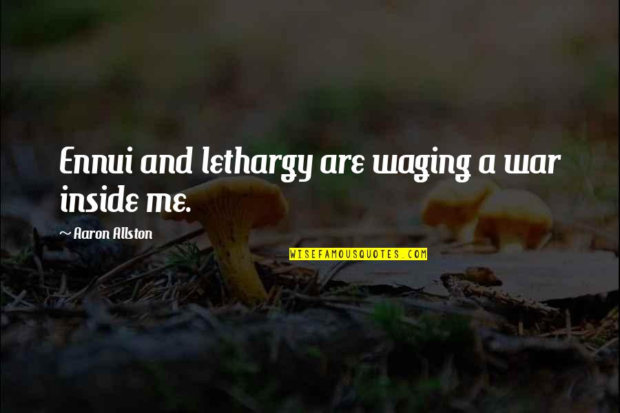 Reaction And Opinions Quotes By Aaron Allston: Ennui and lethargy are waging a war inside Reaction And Opinions Quotes By Aaron Allston: Ennui and lethargy are waging a war inside