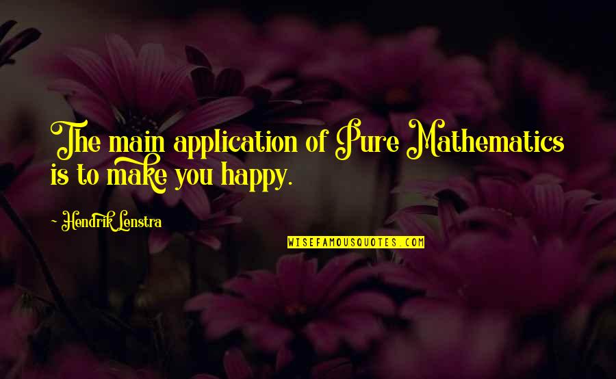 Reaction And Opinions Quotes By Hendrik Lenstra: The main application of Pure Mathematics is to Reaction And Opinions Quotes By Hendrik Lenstra: The main application of Pure Mathematics is to