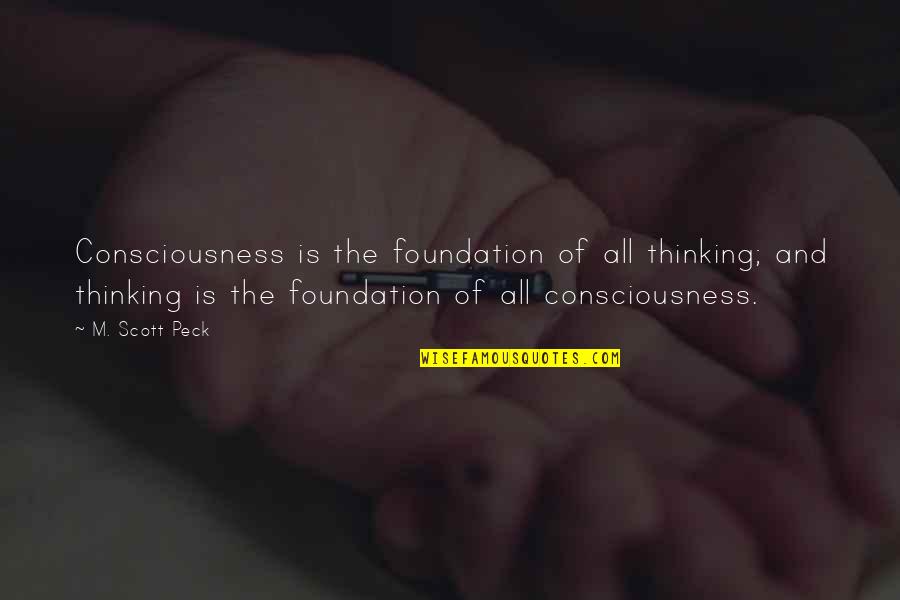 Reaction And Opinions Quotes By M. Scott Peck: Consciousness is the foundation of all thinking; and Reaction And Opinions Quotes By M. Scott Peck: Consciousness is the foundation of all thinking; and