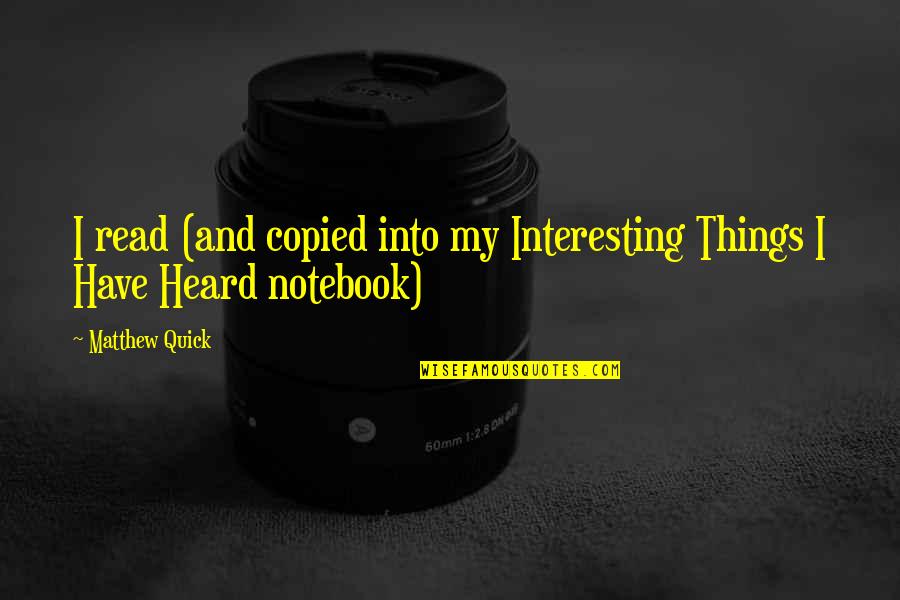 Reaction And Opinions Quotes By Matthew Quick: I read (and copied into my Interesting Things