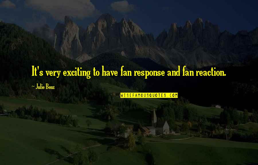 Reaction And Response Quotes By Julie Benz: It's very exciting to have fan response and