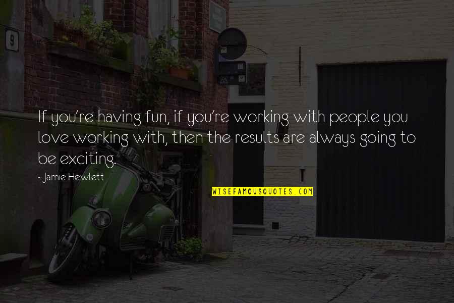 Reaction Pain Quotes By Jamie Hewlett: If you're having fun, if you're working with Reaction Pain Quotes By Jamie Hewlett: If you're having fun, if you're working with