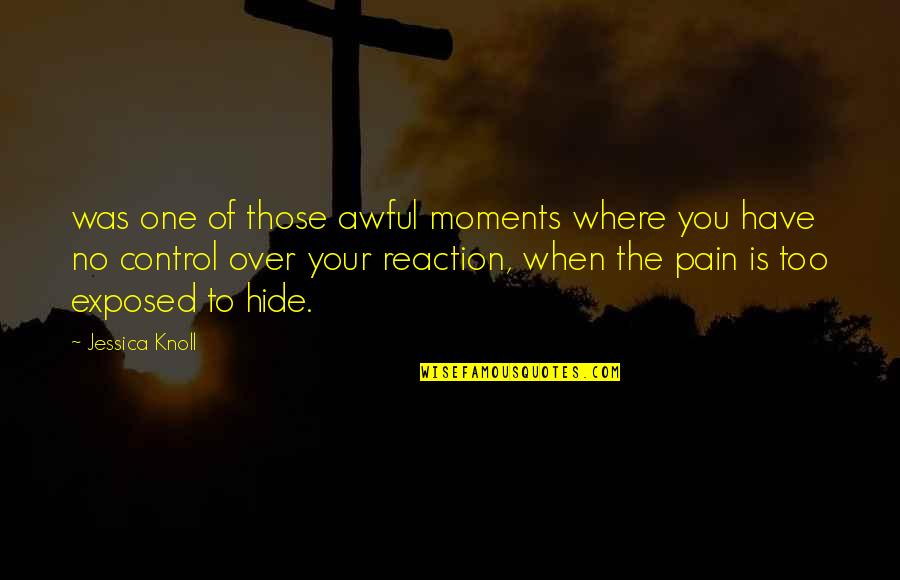 Reaction Pain Quotes By Jessica Knoll: was one of those awful moments where you Reaction Pain Quotes By Jessica Knoll: was one of those awful moments where you