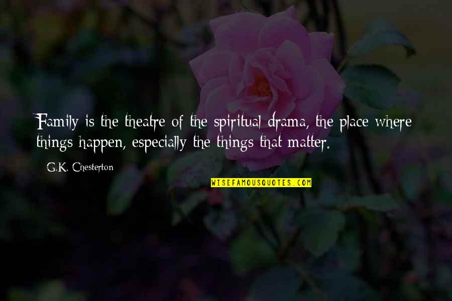 Reaction Quote Quotes By G.K. Chesterton: Family is the theatre of the spiritual drama, Reaction Quote Quotes By G.K. Chesterton: Family is the theatre of the spiritual drama,