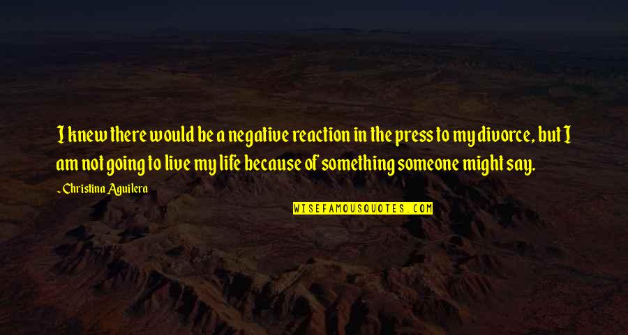 Reaction To Life Quotes By Christina Aguilera: I knew there would be a negative reaction