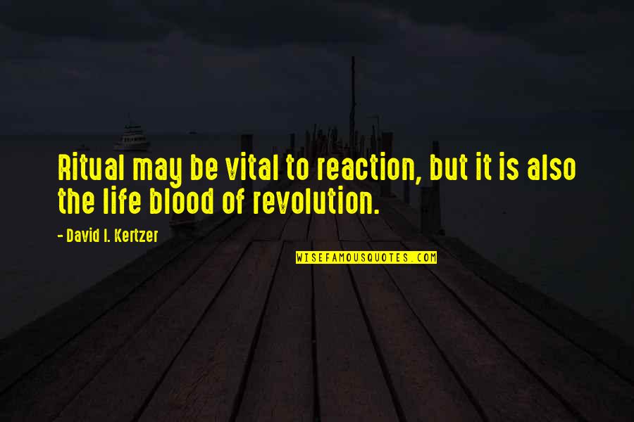 Reaction To Life Quotes By David I. Kertzer: Ritual may be vital to reaction, but it