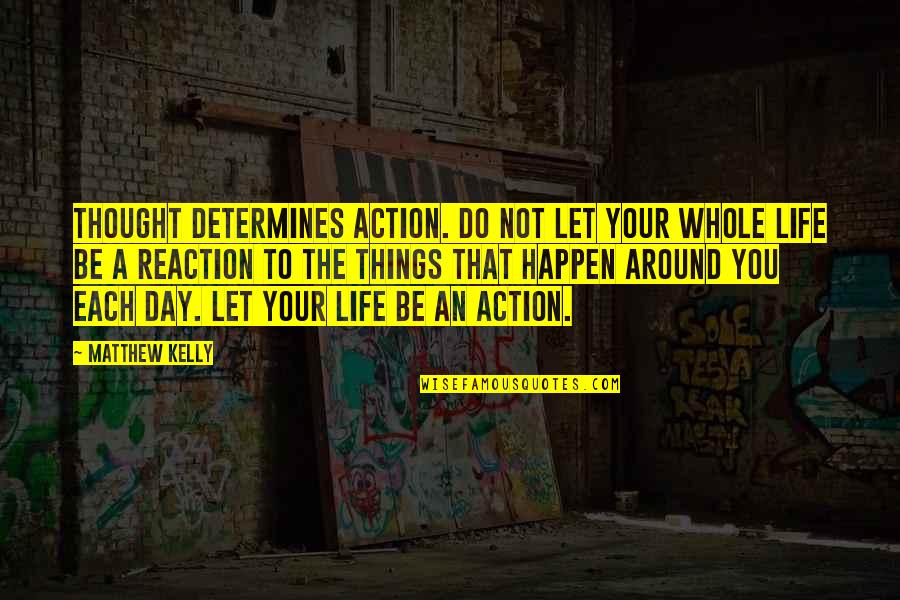 Reaction To Life Quotes By Matthew Kelly: Thought determines action. Do not let your whole