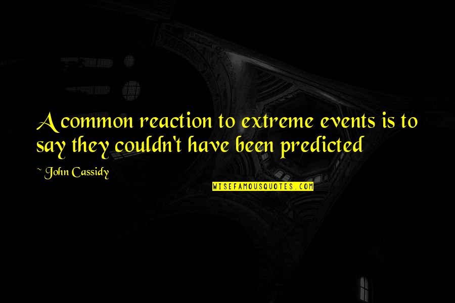 Reaction To Quotes By John Cassidy: A common reaction to extreme events is to