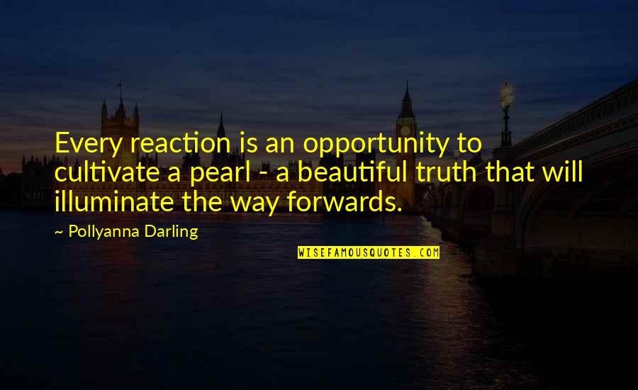 Reaction To Quotes By Pollyanna Darling: Every reaction is an opportunity to cultivate a