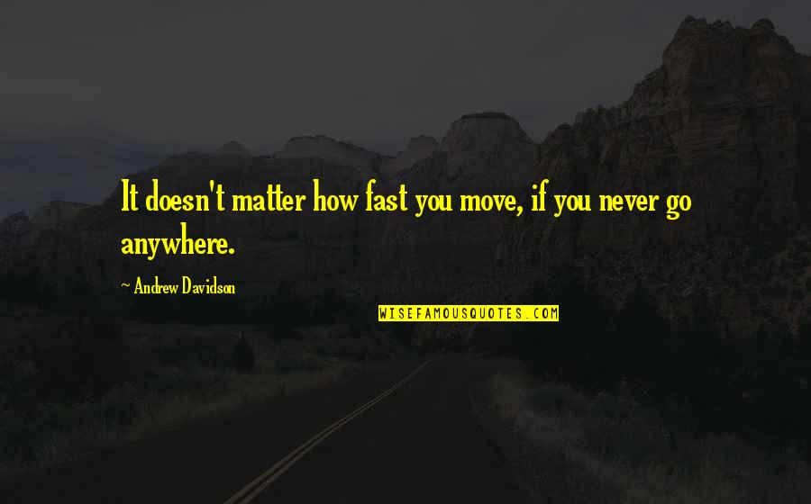 Reactionaries Quotes By Andrew Davidson: It doesn't matter how fast you move, if Reactionaries Quotes By Andrew Davidson: It doesn't matter how fast you move, if