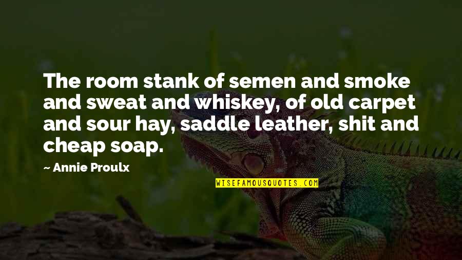 Reactionaries Quotes By Annie Proulx: The room stank of semen and smoke and Reactionaries Quotes By Annie Proulx: The room stank of semen and smoke and