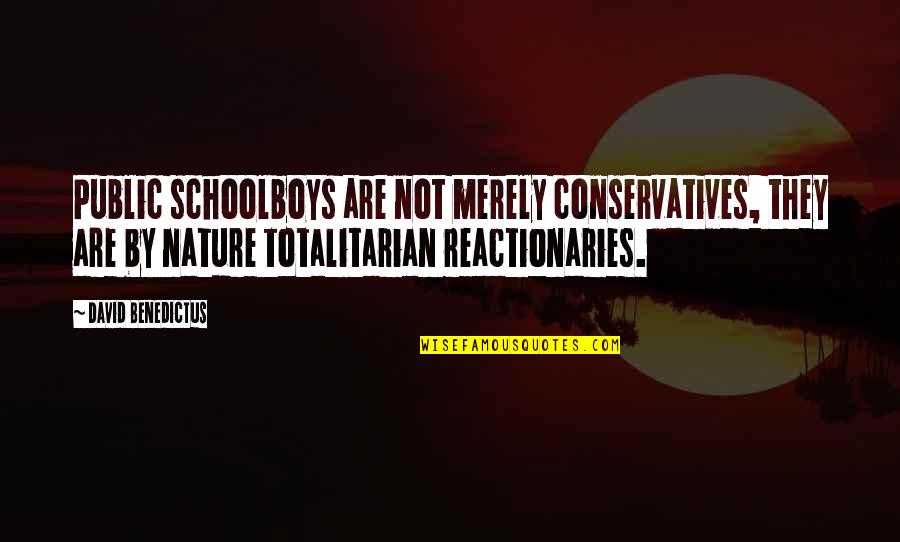 Reactionaries Quotes By David Benedictus: Public schoolboys are not merely conservatives, they are Reactionaries Quotes By David Benedictus: Public schoolboys are not merely conservatives, they are