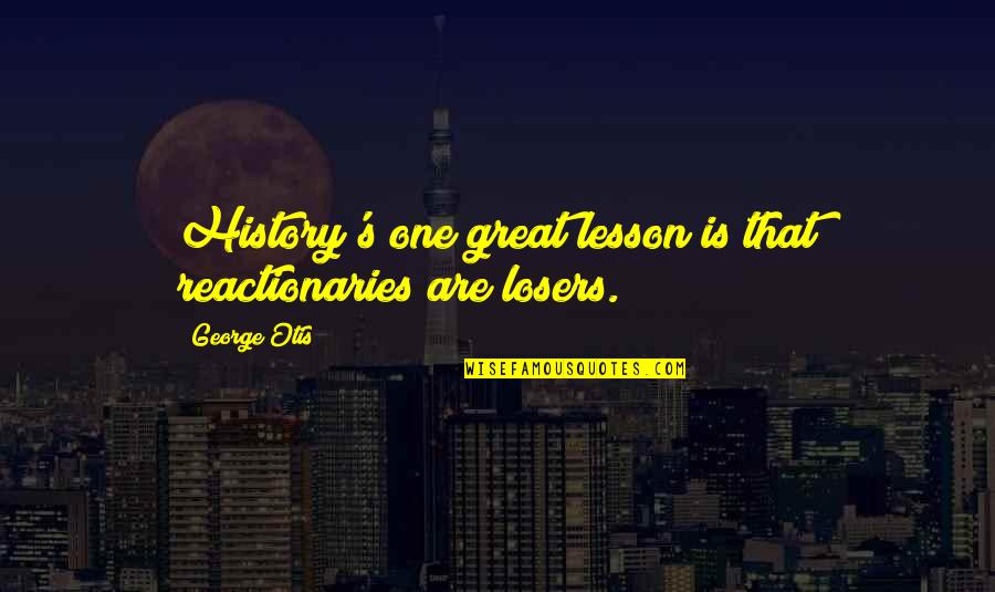 Reactionaries Quotes By George Otis: History's one great lesson is that reactionaries are