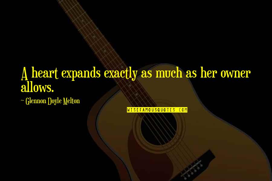 Reactionaries Quotes By Glennon Doyle Melton: A heart expands exactly as much as her Reactionaries Quotes By Glennon Doyle Melton: A heart expands exactly as much as her