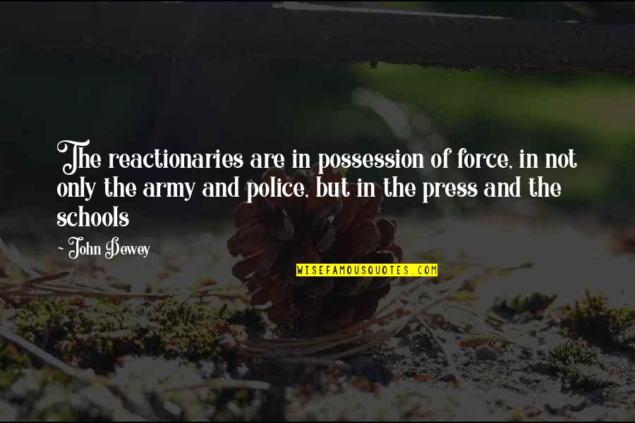 Reactionaries Quotes By John Dewey: The reactionaries are in possession of force, in Reactionaries Quotes By John Dewey: The reactionaries are in possession of force, in