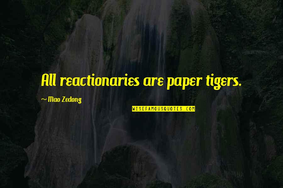 Reactionaries Quotes By Mao Zedong: All reactionaries are paper tigers. Reactionaries Quotes By Mao Zedong: All reactionaries are paper tigers.