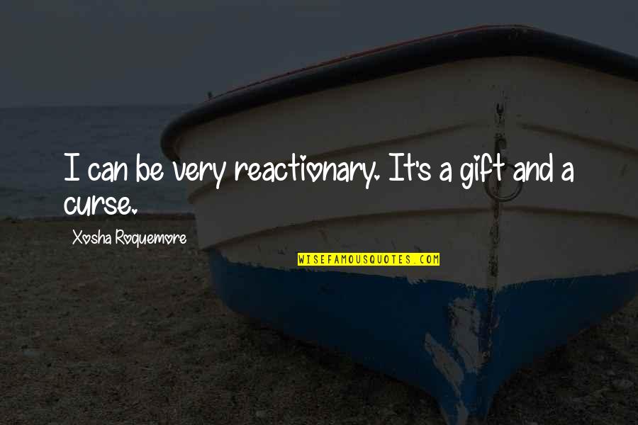 Reactionaries Quotes By Xosha Roquemore: I can be very reactionary. It's a gift Reactionaries Quotes By Xosha Roquemore: I can be very reactionary. It's a gift