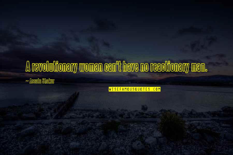 Reactionary Quotes By Assata Shakur: A revolutionary woman can't have no reactionary man.