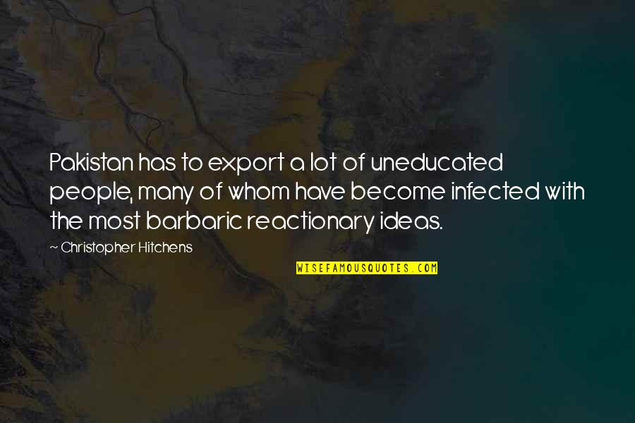 Reactionary Quotes By Christopher Hitchens: Pakistan has to export a lot of uneducated