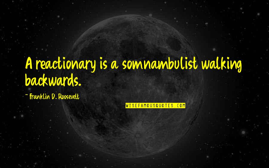 Reactionary Quotes By Franklin D. Roosevelt: A reactionary is a somnambulist walking backwards. Reactionary Quotes By Franklin D. Roosevelt: A reactionary is a somnambulist walking backwards.