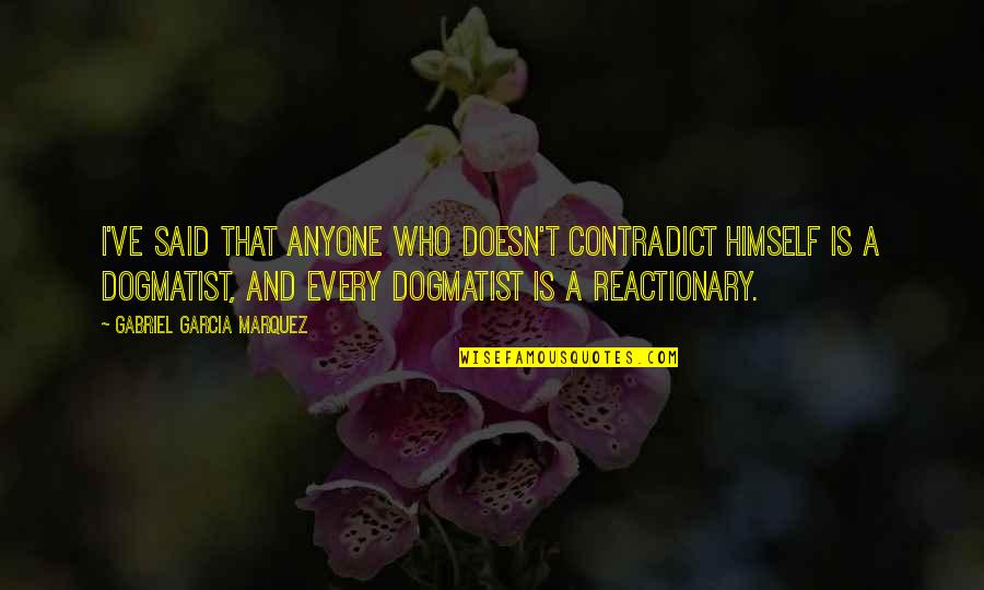 Reactionary Quotes By Gabriel Garcia Marquez: I've said that anyone who doesn't contradict himself