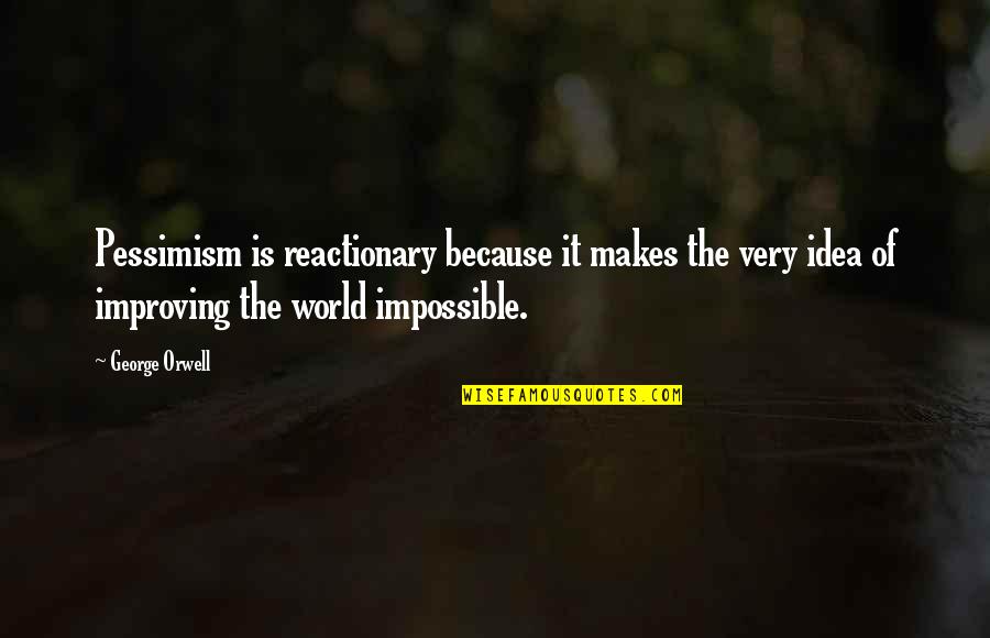 Reactionary Quotes By George Orwell: Pessimism is reactionary because it makes the very