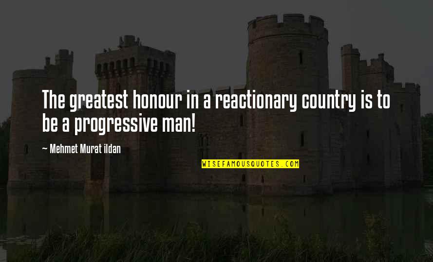 Reactionary Quotes By Mehmet Murat Ildan: The greatest honour in a reactionary country is