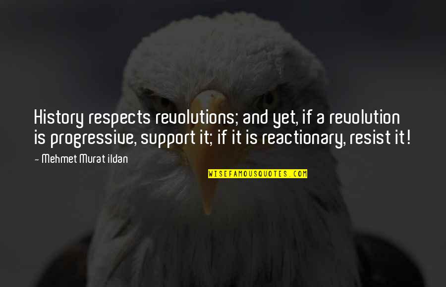 Reactionary Quotes By Mehmet Murat Ildan: History respects revolutions; and yet, if a revolution