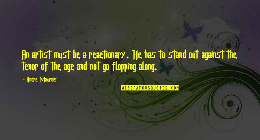 Reactionary's Quotes By Andre Maurois: An artist must be a reactionary. He has Reactionary's Quotes By Andre Maurois: An artist must be a reactionary. He has