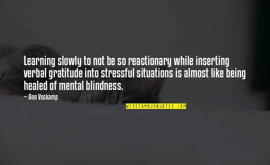 Reactionary's Quotes By Ann Voskamp: Learning slowly to not be so reactionary while Reactionary's Quotes By Ann Voskamp: Learning slowly to not be so reactionary while