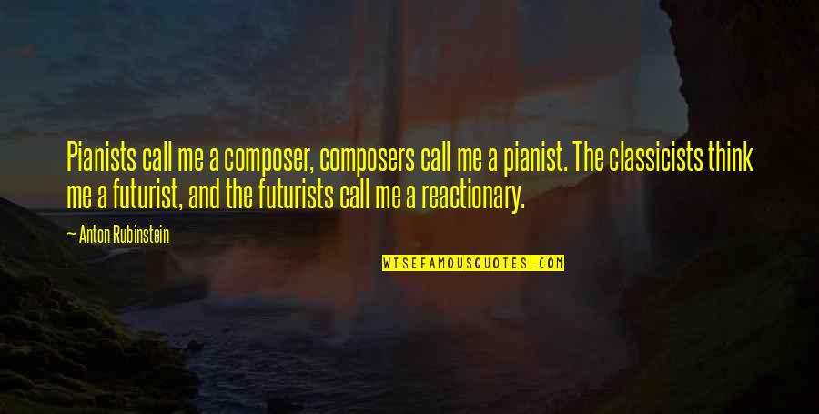 Reactionary's Quotes By Anton Rubinstein: Pianists call me a composer, composers call me Reactionary's Quotes By Anton Rubinstein: Pianists call me a composer, composers call me