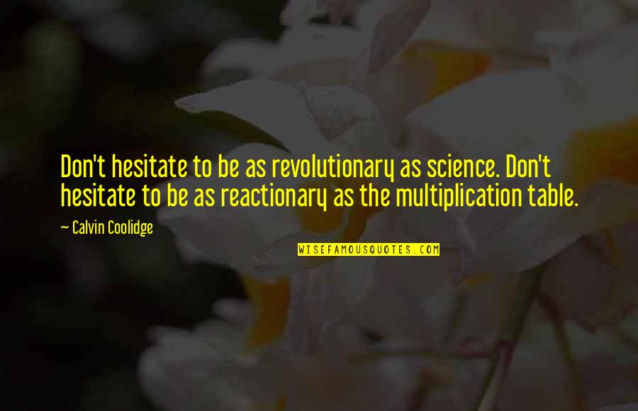 Reactionary's Quotes By Calvin Coolidge: Don't hesitate to be as revolutionary as science. Reactionary's Quotes By Calvin Coolidge: Don't hesitate to be as revolutionary as science.