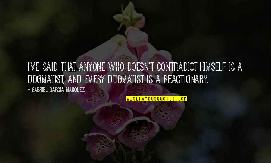 Reactionary's Quotes By Gabriel Garcia Marquez: I've said that anyone who doesn't contradict himself Reactionary's Quotes By Gabriel Garcia Marquez: I've said that anyone who doesn't contradict himself