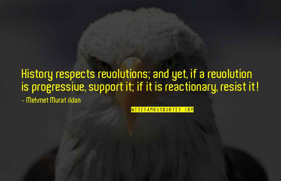 Reactionary's Quotes By Mehmet Murat Ildan: History respects revolutions; and yet, if a revolution Reactionary's Quotes By Mehmet Murat Ildan: History respects revolutions; and yet, if a revolution