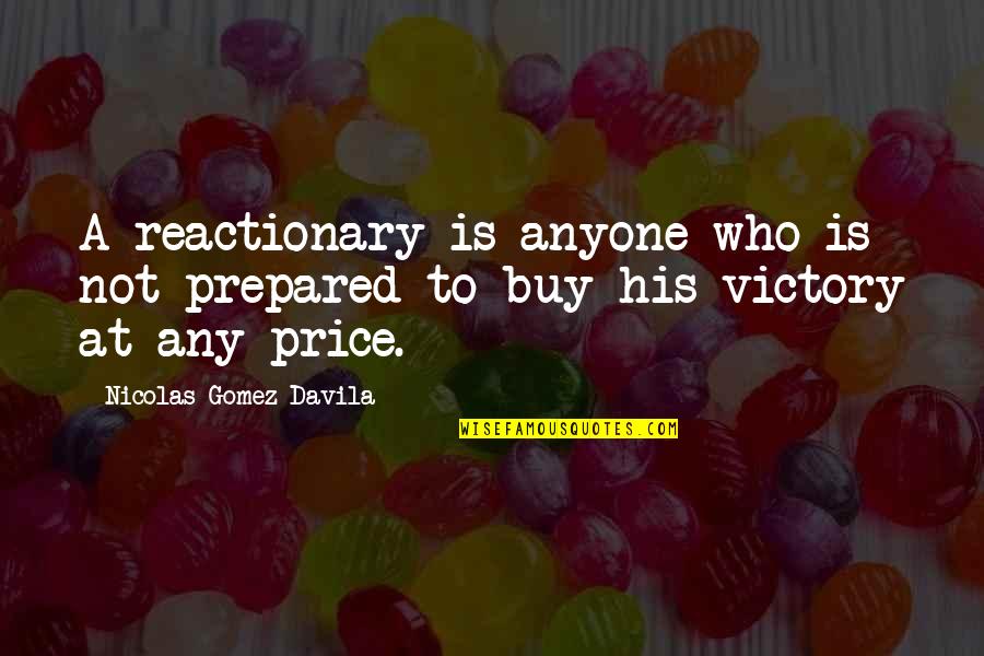 Reactionary's Quotes By Nicolas Gomez Davila: A reactionary is anyone who is not prepared Reactionary's Quotes By Nicolas Gomez Davila: A reactionary is anyone who is not prepared