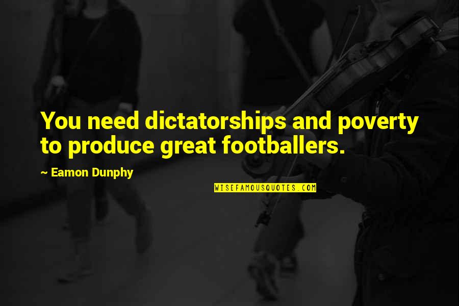 Reactionists Quotes By Eamon Dunphy: You need dictatorships and poverty to produce great