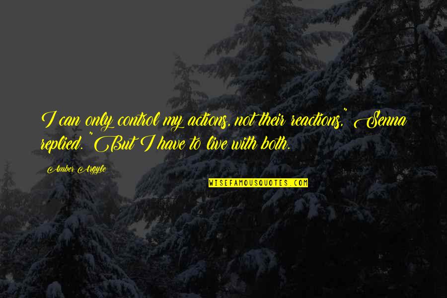 Reactions From Actions Quotes By Amber Argyle: I can only control my actions, not their