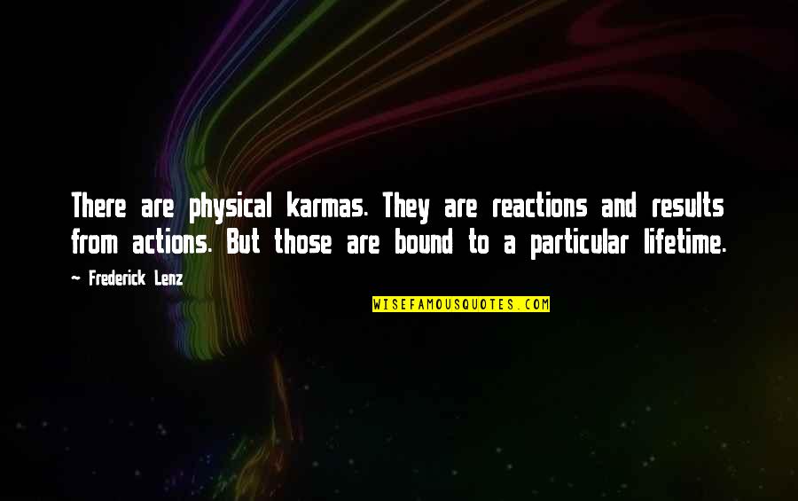 Reactions From Actions Quotes By Frederick Lenz: There are physical karmas. They are reactions and