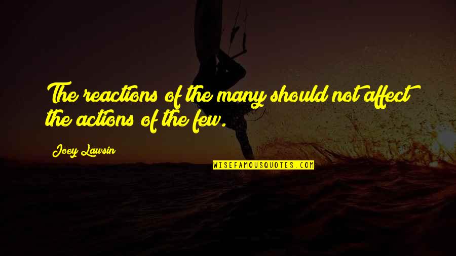Reactions From Actions Quotes By Joey Lawsin: The reactions of the many should not affect