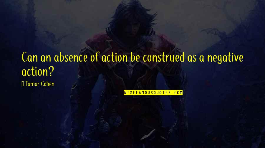 Reactions From Actions Quotes By Tamar Cohen: Can an absence of action be construed as